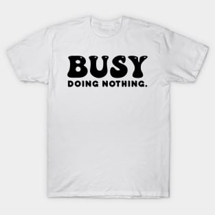 Busy doing nothing- black text T-Shirt